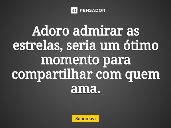 ⁠Adoro admirar as estrelas, seria um ótimo momento para compartilhar com quem ama.... Frase de SouoMavi.