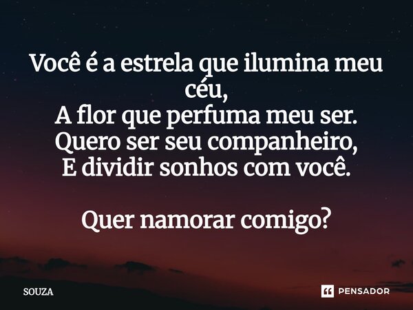 ⁠Você é a estrela que ilumina meu céu, A flor que perfuma meu ser. Quero ser seu companheiro, E dividir sonhos com você. Quer namorar comigo?... Frase de SOUZA.