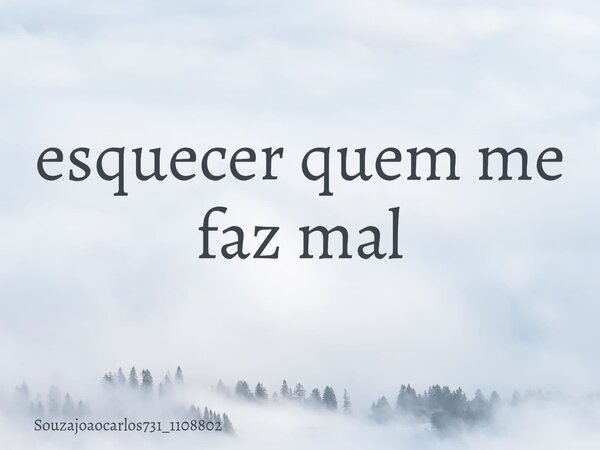 ⁠esquecer quem me faz mal... Frase de Souzajoaocarlos731_1108802.