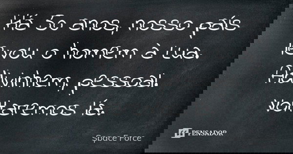 Há 50 anos, nosso país levou o homem à Lua. Adivinhem, pessoal. Voltaremos lá.... Frase de Space Force.