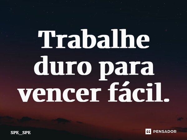 ⁠Trabalhe duro para vencer fácil.... Frase de SPE_SPE.