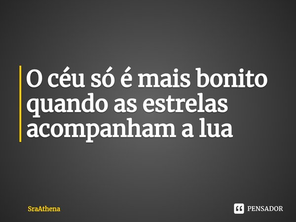 ⁠O céu só é mais bonito quando as estrelas acompanham a lua... Frase de SraAthena.