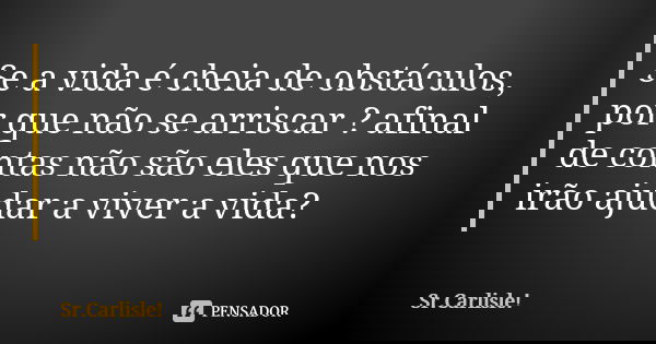 Se a vida é cheia de obstáculos, por que não se arriscar ? afinal de contas não são eles que nos irão ajudar a viver a vida?... Frase de Sr.Carlisle!.