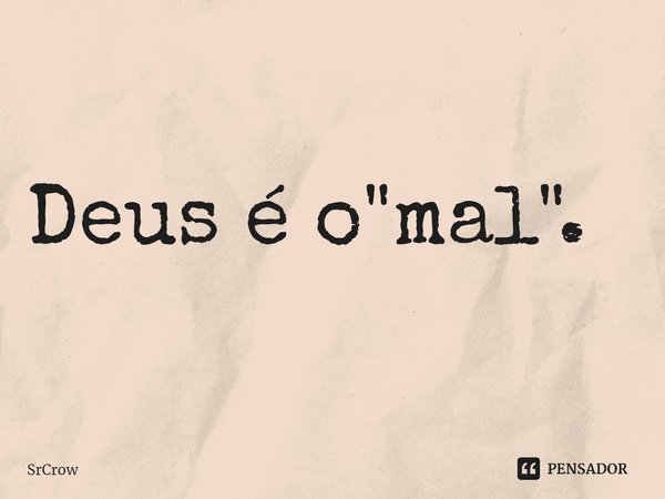 ⁠Deus é o "mal".... Frase de SrCrow.