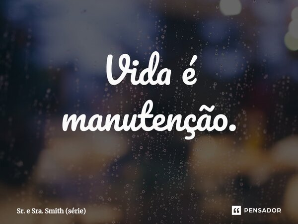 ⁠Vida é manutenção.... Frase de Sr. e Sra. Smith (série).