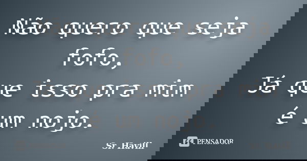 Não quero que seja fofo, Já que isso pra mim é um nojo.... Frase de Sr. Havill.
