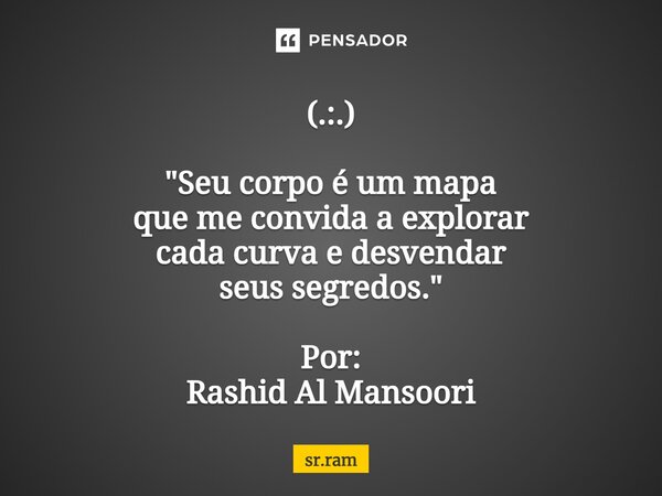 ⁠(.:.) ⁠"Seu corpo é um mapa que me convida a explorar cada curva e desvendar seus segredos." Por: Rashid Al Mansoori... Frase de sr.ram.