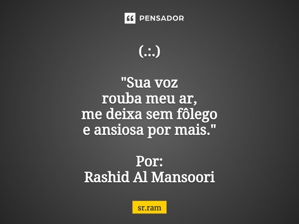 ⁠(.:.) "Sua voz rouba meu ar, me deixa sem fôlego e ansiosa por mais." Por: Rashid Al Mansoori... Frase de sr.ram.