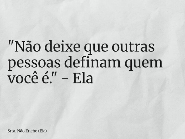 ⁠"Não deixe que outras pessoas definam quem você é." - Ela... Frase de Srta. Não Enche (Ela).