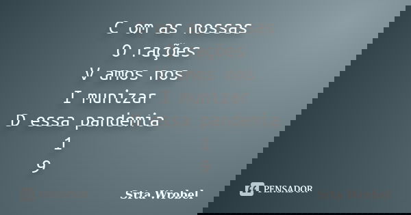 C om as nossas
O rações
V amos nos
I munizar
D essa pandemia
1
9... Frase de Srta Wrobel.
