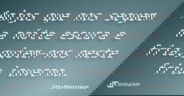 Anjos que nos seguem na noite escura e fria,guiem-nos neste frio inverno.... Frase de SrtaMorrison.