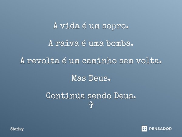 ⁠A vida é um sopro. A raiva é uma bomba. A revolta é um caminho sem volta. Mas Deus. Continúa sendo Deus. ✞... Frase de starisy.