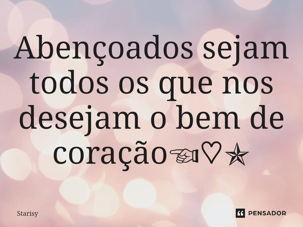 ⁠Abençoados sejam todos os que nos desejam o bem de coração☜♡✯... Frase de starisy.