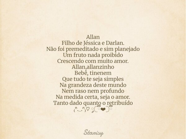 Allan Filho de Jéssica e Darlan. Não foi premeditado e sim planejado Um fruto nada proibido Crescendo com muito amor. Allan,allanzinho Bebê, tinenem Que tudo te... Frase de Starisy.