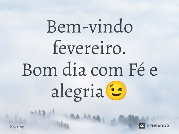 ⁠Bem-vindo fevereiro. Bom dia com Fé e alegria😉... Frase de starisy.