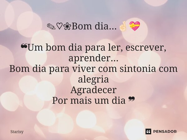 ⁠✎♡❀Bom dia...🤞🏻💝 ❝Um bom dia para ler, escrever, aprender... Bom dia para viver com sintonia com alegria Agradecer Por mais um dia ❞... Frase de starisy.