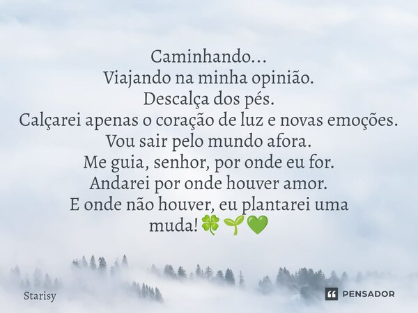 ⁠Caminhando... Viajando na minha opinião. Descalça dos pés. Calçarei apenas o coração de luz e novas emoções. Vou sair pelo mundo afora. Me guia, senhor, por on... Frase de starisy.