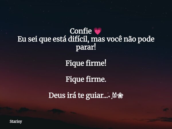 Confie 💗 Eu sei que está difícil, mas você não pode parar! Fique firme! Fique firme. Deus irá te guiar...࣪˖ ִֶָ𐀔❀... Frase de Starisy.
