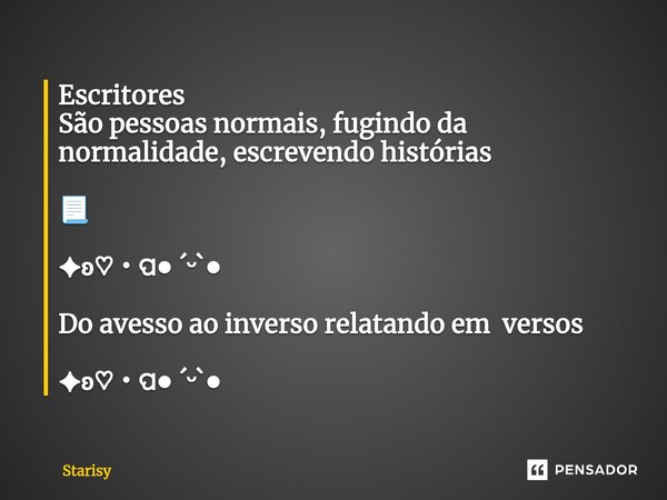 ⁠Escritores São pessoas normais, fugindo da normalidade, escrevendo histórias 📃 ✦ʚ♡・ପ◍ ´ᵕ`◍ Do avesso ao inverso relatando em versos ✦ʚ♡・ପ◍ ´ᵕ`◍... Frase de starisy.