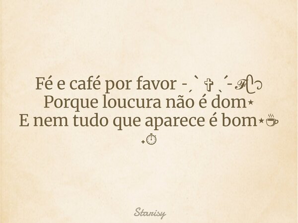 Fé e café por favor ˗ˏˋ ✞ ˎˊ˗𝓕ᥫ᭡ Porque loucura não é dom⋆ E nem tudo que aparece é bom⋆☕︎ ˖⏱... Frase de Starisy.