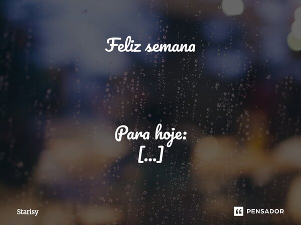 ⁠Feliz semana Para hoje: Fé, oração e gratidão. Fé para a gente vencer, oração para ficarmos mais fortes, gratidão porque mais uma vez Deus nos acordou e nos pe... Frase de starisy.