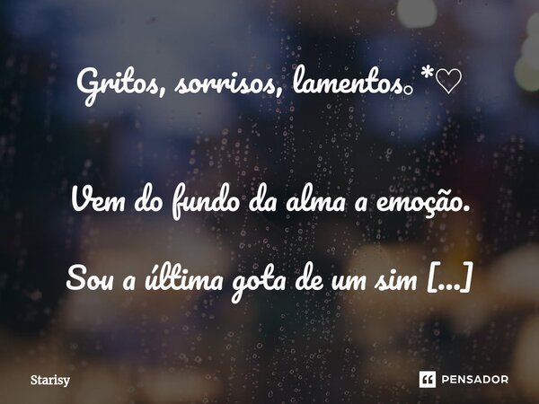 Gritos, sorrisos, lamentos｡*♡ Vem do fundo da alma a emoção. Sou a última gota de um sim Quando todos dizem não. Fui voz vencida na multidão. Serei otimista, nã... Frase de starisy.