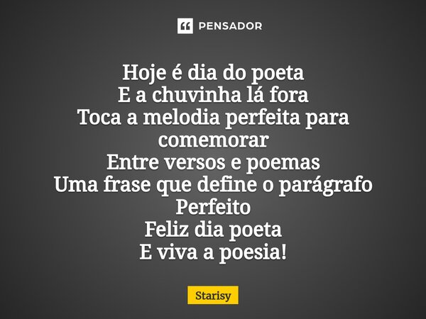 ⁠Hoje é dia do poeta E a chuvinha lá fora Toca a melodia perfeita para comemorar Entre versos e poemas Uma frase que define o parágrafo Perfeito Feliz dia poeta... Frase de starisy.