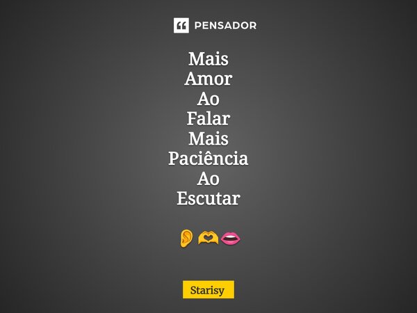 ⁠Mais Amor Ao Falar Mais Paciência Ao Escutar 👂🫶👄... Frase de starisy.