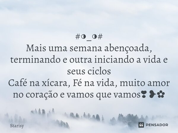⁠ #◑_◑# Mais uma semana abençoada, terminando e outra iniciando a vida e seus ciclos Café na xícara, Fé na vida, muito amor no coração e vamos que vamos❣ ❥✿... Frase de starisy.