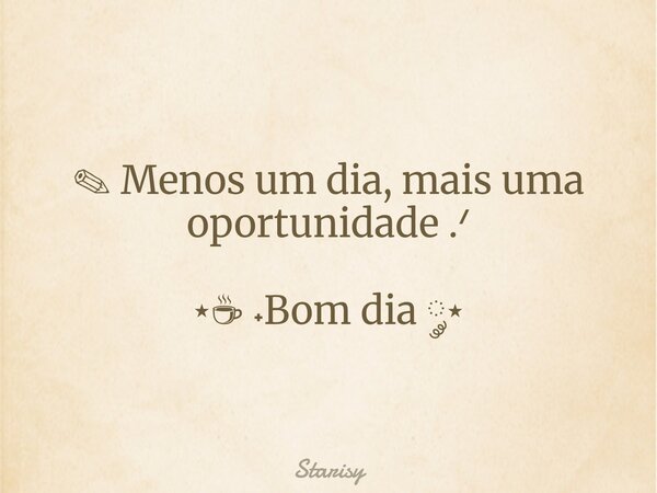 ✎ Menos um dia, mais uma oportunidade .ᐟ ⋆☕︎ ˖Bom dia༘⋆... Frase de Starisy.