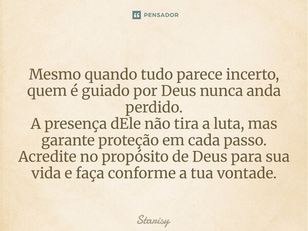 Mesmo quando tudo parece incerto, quem é guiado por Deus nunca anda perdido. A presença dEle não tira a luta, mas garante proteção em cada passo. Acredite no p... Frase de starisy.