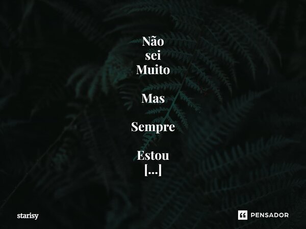 ⁠Não sei Muito Mas Sempre Estou Em Aprendizagem....... Frase de starisy.