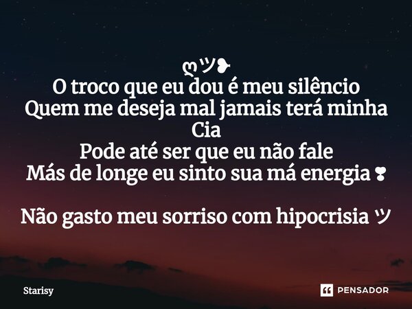 ⁠ღツ❥ O troco que eu dou é meu silêncio Quem me deseja mal jamais terá minha Cia Pode até ser que eu não fale Más de longe eu sinto sua má energia ❣ Não gasto me... Frase de starisy.