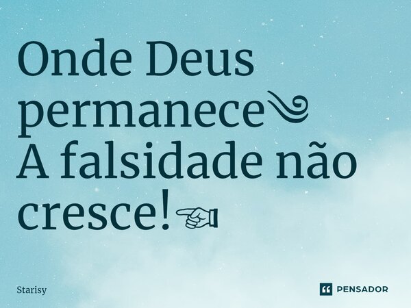 ⁠Onde Deus permanece༄ A falsidade não cresce!☜... Frase de starisy.