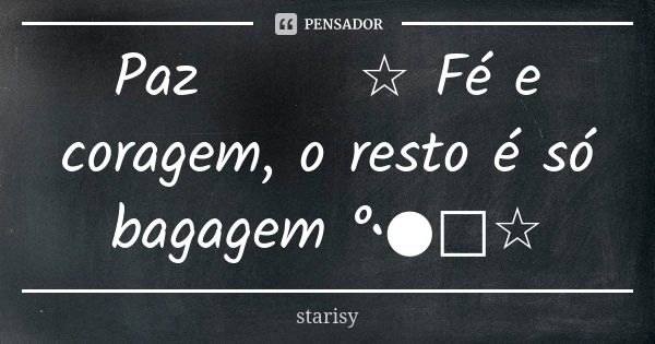 Paz▪▪ ☆ Fé e coragem, o resto é só bagagem °•●□☆... Frase de Starisy.