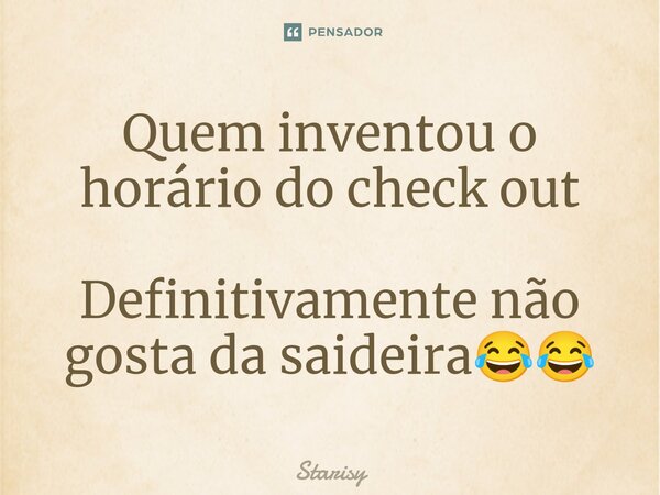 ⁠Quem inventou o horário do check out Definitivamente não gosta da saideira😂😂... Frase de starisy.