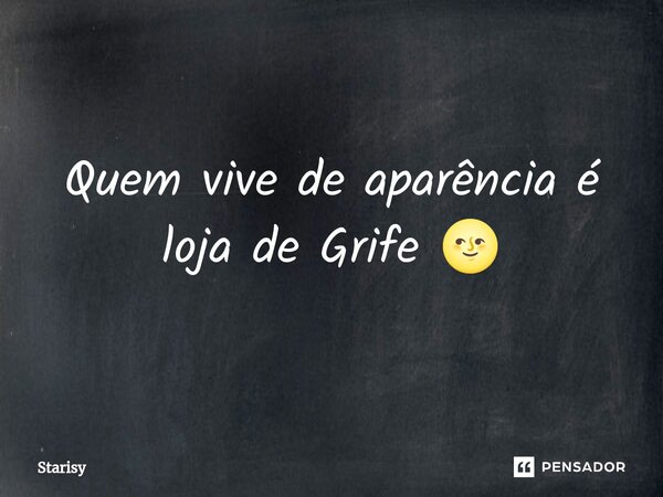 ⁠Quem vive de aparência é loja de Grife 🌝... Frase de starisy.