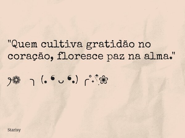 "Quem cultiva gratidão no coração, floresce paz na alma." ꫂ❁ ╮ (. ❛ ᴗ ❛.) ╭˚˖𓍢ִ໋❀... Frase de Starisy.