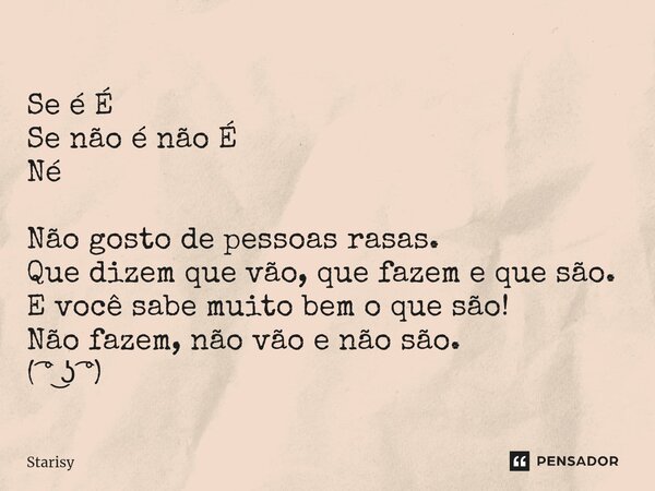 ⁠ Se é É Se não é não É Né Não gosto de pessoas rasas. Que dizem que vão, que fazem e que são. E você sabe muito bem o que são! Não fazem, não vão e não são. ( ... Frase de starisy.