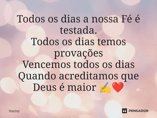 ⁠Todos os dias a nossa Fé é testada. Todos os dias temos provações Vencemos todos os dias Quando acreditamos que Deus é maior ✍️❤️... Frase de starisy.