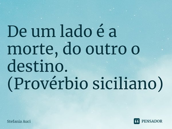 ⁠De um lado é a morte, do outro o destino.
(Provérbio siciliano)... Frase de Stefania Auci.