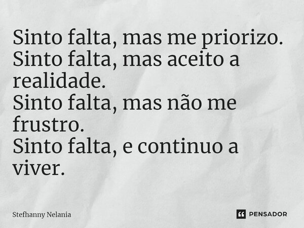 ⁠Sinto falta, mas me priorizo. Sinto falta, mas aceito a realidade. Sinto falta, mas não me frustro. Sinto falta, e continuo a viver.... Frase de Stefhanny Nelania.