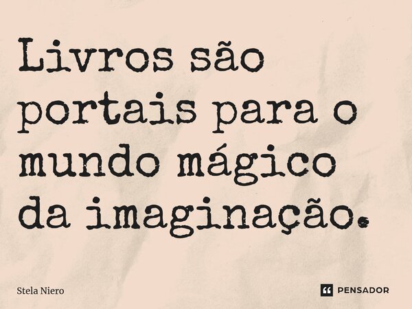 ⁠Livros são portais para o mundo mágico da imaginação.... Frase de Stela Niero.
