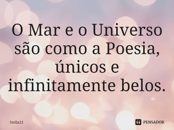 ⁠O Mar e o Universo são como a Poesia, únicos e infinitamente belos.... Frase de Stella21.