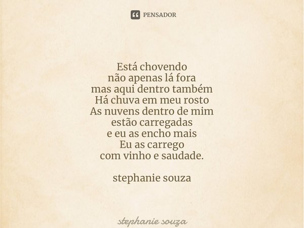 ⁠ Está chovendo não apenas lá fora mas aqui dentro também Há chuva em meu rosto As nuvens dentro de mim estão carregadas e eu as encho mais Eu as carrego com vi... Frase de stephanie souza.