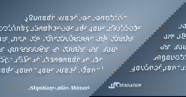Quando você se sentiir soziinho,Lembre-se de que Exiiste um Deus pra te fortaleceer de todas as suas opressões e todas as sua angustiia; Ele é tremendo e te gui... Frase de Stephany dias Morais.