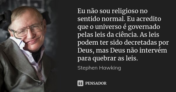 Eu não sou religioso no sentido normal. Eu acredito que o universo é governado pelas leis da ciência. As leis podem ter sido decretadas por Deus, mas Deus não i... Frase de Stephen Hawking.