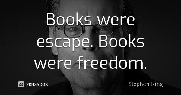 Books were escape. Books were freedom.... Frase de Stephen King.