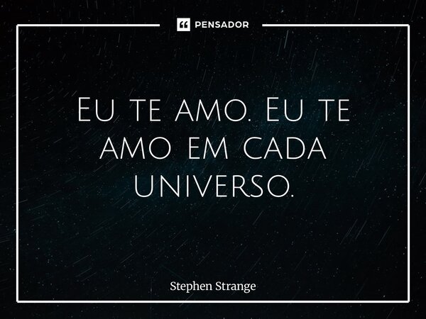 ⁠Eu te amo. Eu te amo em cada universo.... Frase de Stephen Strange.
