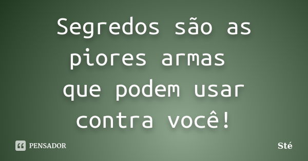 Segredos são as piores armas que podem usar contra você!... Frase de sté.